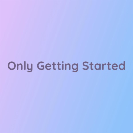 Only Getting Started | Boomplay Music