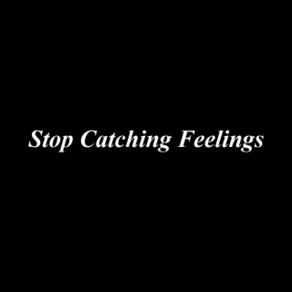 Stop Catching Feelings