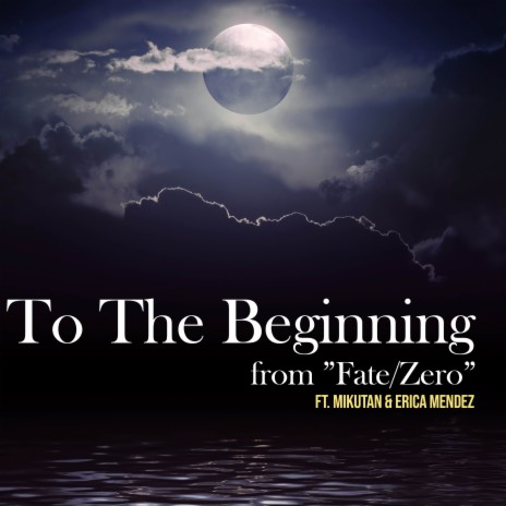 To The Beginning (From Fate/Zero) ft. Mikutan & Erica Mendez | Boomplay Music