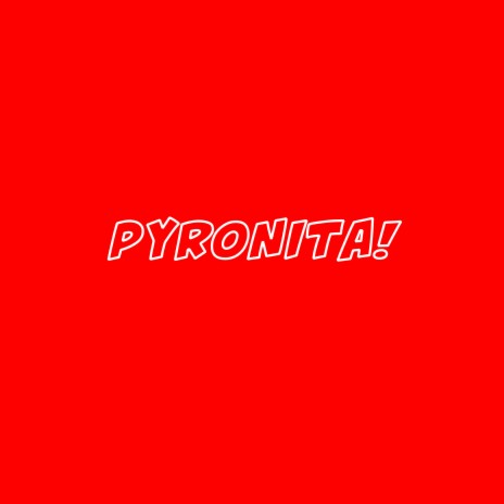 Pyronita! | Boomplay Music