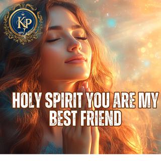 Holy spirit you are my best friend