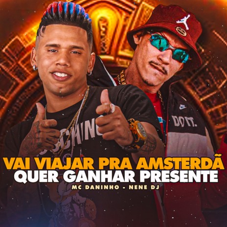 Vai Viajar pra Amsterdã Quer Ganhar Presente (feat. Nenê DJ) | Boomplay Music