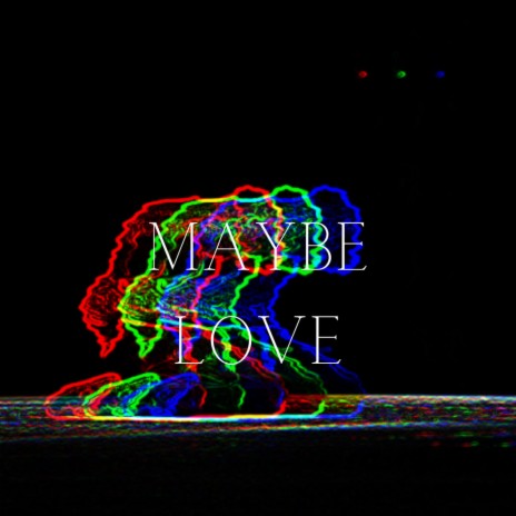 Maybe Love | Boomplay Music