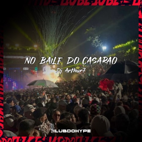 NO BAILE DO CASARAO ft. DJ ARTHUR7 | Boomplay Music