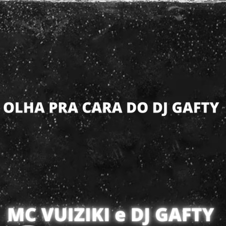 OLHA PRA CARA DO DJ GAFTY ft. DJ GAFTY & MC Vuiziki | Boomplay Music