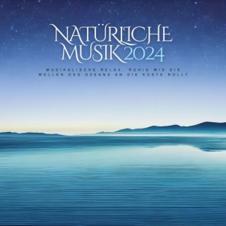 Natürliche Musik 2024 - Musikalische Relax, ruhig wie die Wellen des Ozeans an die Küste rollt