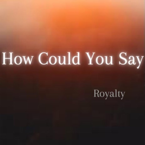 How Could You Say | Boomplay Music