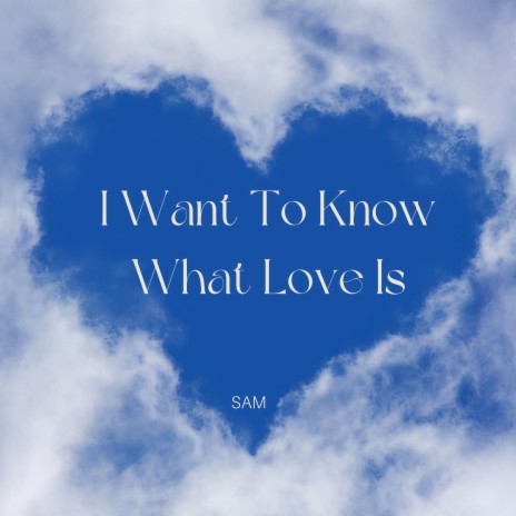 I Want To Know What Love Is | Boomplay Music