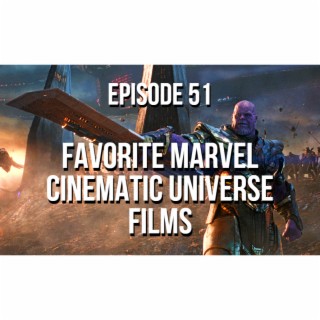Favorite Marvel Cinematic Universe Films - Episode 51