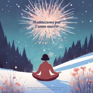Meditazione per l'anno nuovo - Musica rilassante per nuovi inizi, canzoni positive