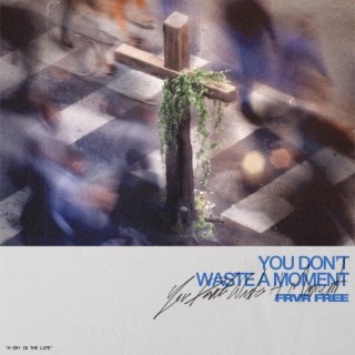 You Don't Waste A Moment lyrics | Boomplay Music
