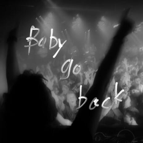 Baby Go Back | Boomplay Music