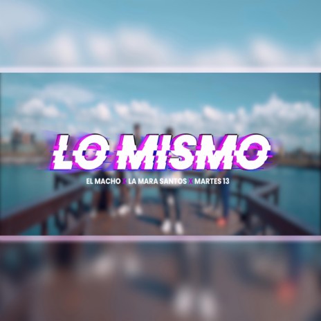 Lo Mismo ft. La mara Santos & Martes 13 | Boomplay Music