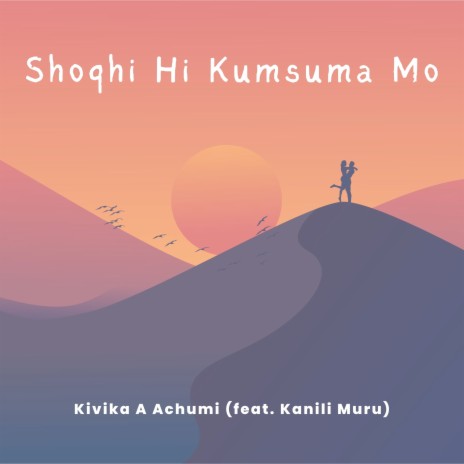 Shoqhi Hi Kumsuma Mo ft. Kanili Muru | Boomplay Music