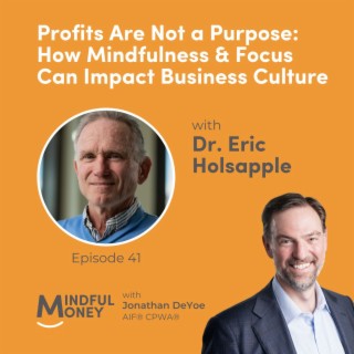 041: Dr. Eric Holsapple - Profits Are Not a Purpose: How Mindfulness & Focus Can Impact Business Culture