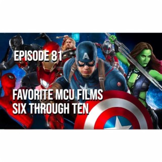 Episode 81 - Favorite MCU Films Six Through Ten