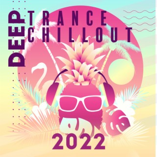 Deep Trance Chillout 2022: Top EDM - Electonic Dance Music Playlist