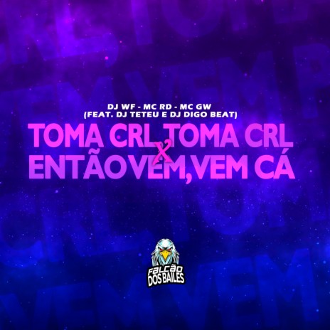 Toma Krl Toma Krl X Então Vem, Vem Cá ft. DJ Teteu, Mc Gw & Mc Rd | Boomplay Music