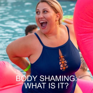 Body Shaming: What Is It?