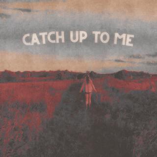 catch up to me lyrics | Boomplay Music