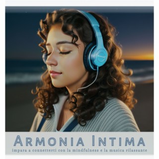 Armonia Intima: Impara a Connetterti con la Mindfulness e la Musica Rilassante