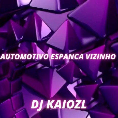 AUTOMOTIVO ESPANCA VIZINHO ft. DJ KAIOZL | Boomplay Music