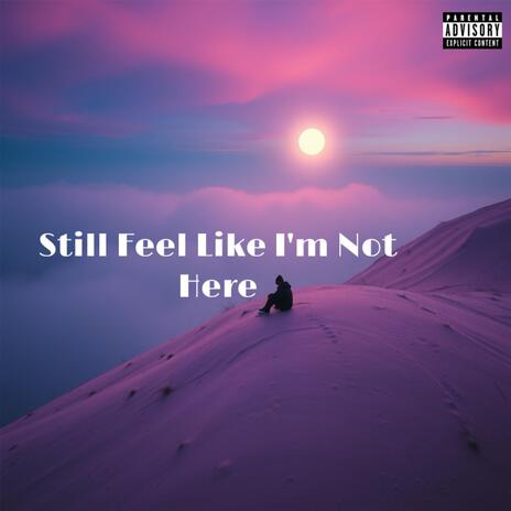 Still Feel Like I'm Not Here | Boomplay Music