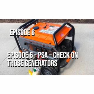 Episode 6 - PSA – Check On Those Generators