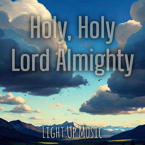 Holy, Holy Lord Almighty | Boomplay Music