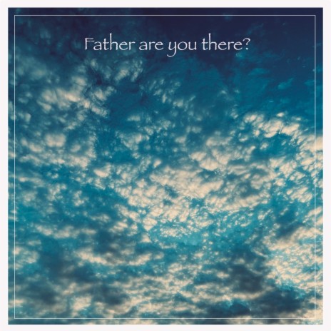 Father Are You There? | Boomplay Music