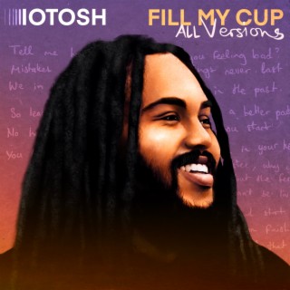Fill My Cup (All Versions)