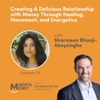 039: Sharmeen Bhanji-Abeysinghe - Creating A Delicious Relationship with Money Through Healing, Movement, and Energetics