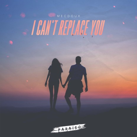 I Can't Replace You | Boomplay Music