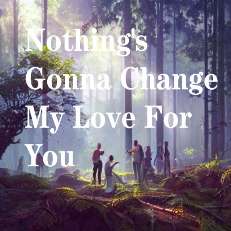 Nothing's Gonna Change My Love For You | Boomplay Music