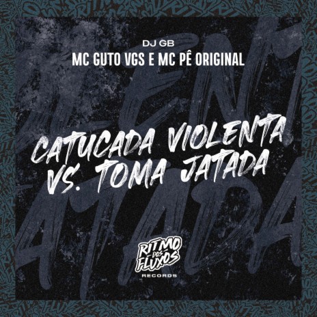 Catucada Violenta Vs Toma Jatada ft. MC Pê Original & DJ GB | Boomplay Music