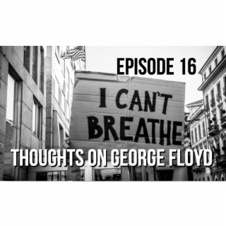 Episode 16 - Thoughts On George Floyd