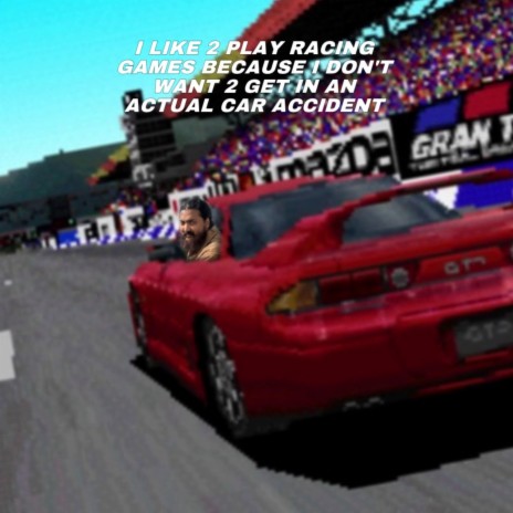 I LIKE 2 PLAY RACING GAMES BECAUSE I DONT WANT 2 GET IN AN ACTUAL CAR ACCIDENT | Boomplay Music