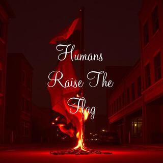 Humans Raise The Flag lyrics | Boomplay Music