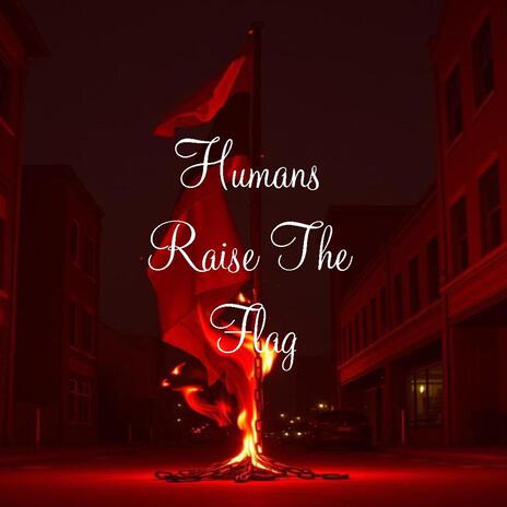 Humans Raise The Flag | Boomplay Music