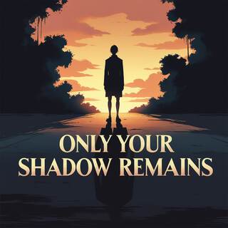 Only Your Shadow Remains