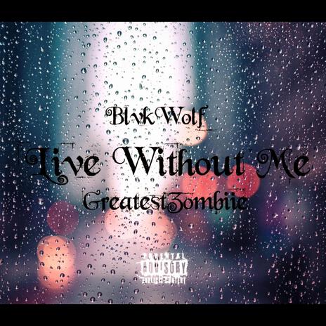 Live Without Me ft. Greatest BlvkWolf | Boomplay Music