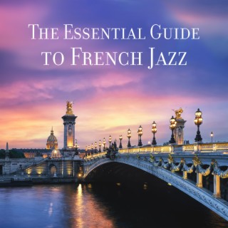 The Essential Guide to French Jazz: The Best of Vintage French Music and 70s French Jazz Mix, Jazz Without Words, Walk Along the Pont Alexandre III