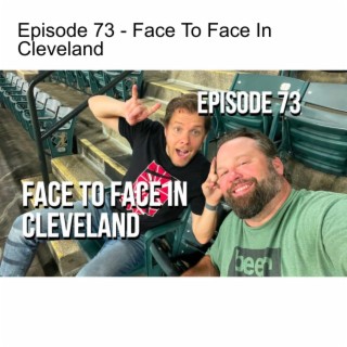 Episode 73 - Face To Face In Cleveland