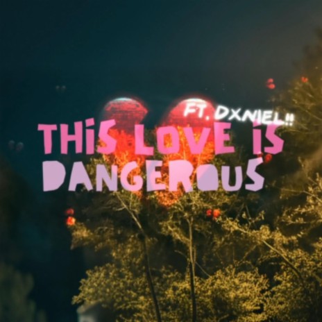This Love is Dangerous ft. dxniel!! | Boomplay Music