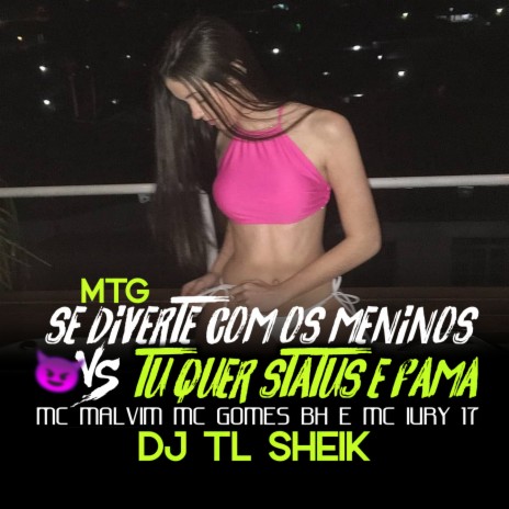 Mtg Se Diverte Com os Menino Vs Tu Quer Status e Fama ft. Mc Malvim, mc iury 17 & Mc Gomes BH