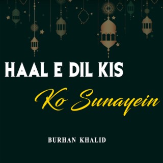 Haal E Dil Kis Ko Sunayein