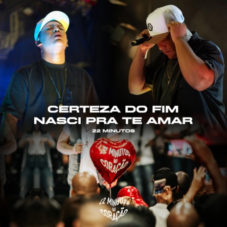 22 Minutos no Coração: Certeza do Fim / Nasci pra Te Amar (Ao Vivo) | Boomplay Music