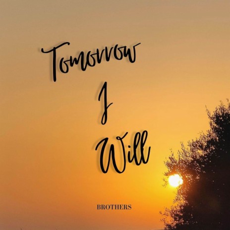 Tomorrow I Will | Boomplay Music