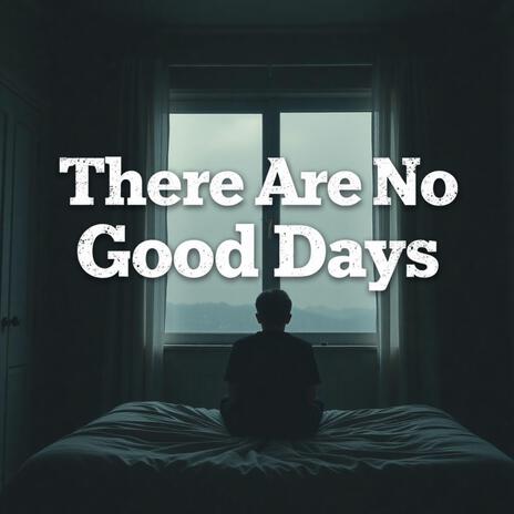 Ther Are No Good Days | Boomplay Music