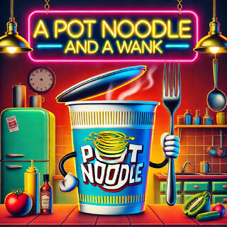 A Pot Noodle And A Wank